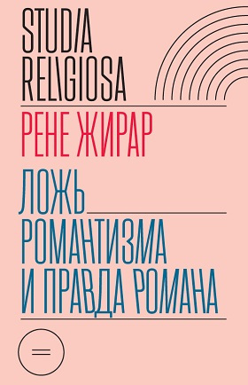 Жирар Р. Ложь романтизма и правда романа / Пер. с фр. Алексея Зыгмонта, предисл. Сергея Зенкина. М.: Новое литературное обозрение, 2019. (Серия «Studia religiosa»)