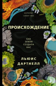 Происхождение. Как Земля создала нас. Льюис Дартнелл. Пер. А. Бродоцкой. АСТ.