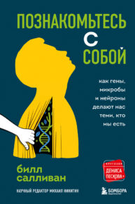 Познакомьтесь с собой. Как гены, микробы и нейроны делают нас теми, кто мы есть. Билл Салливан. Пер. Е. Поникарова. Бомбора.