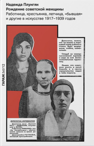 Плунгян Н. Рождение советской женщины. Работница, крестьянка, летчица, «бывшая» и другие в искусстве 1917–1939 годов. — М.: Музей современного искусства «Гараж», 2022. — 288 с.